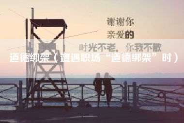 道德绑架（遭遇职场“道德绑架”时）