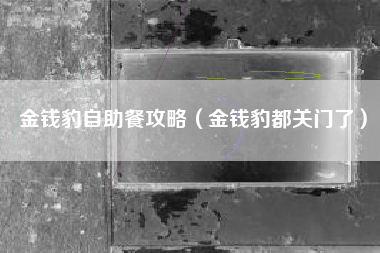 金钱豹自助餐攻略(金钱豹都关门了)