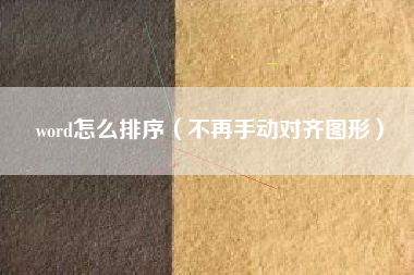 word怎么排序(不再手动对齐图形)