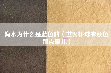 海水为什么是蓝色的（世界杯球衣颜色那点事儿）
