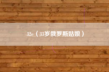 32e(33岁俄罗斯姑娘)