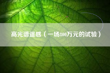 高光谱遥感（一场800万元的试验）