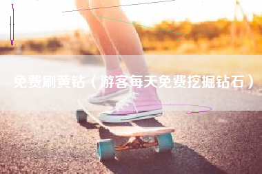 免费刷黄钻(游客每天免费挖掘钻石)