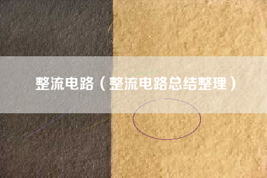 整流电路（整流电路总结整理）