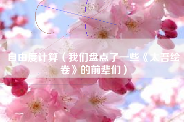 自由度计算(我们盘点了一些《太吾绘卷》的前辈们)