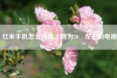 红米手机怎么分屏（同为70吋左右的电视）