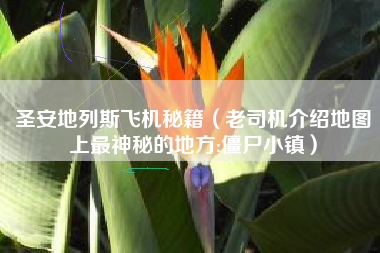 圣安地列斯飞机秘籍(老司机介绍地图上最神秘的地方:僵尸小镇)