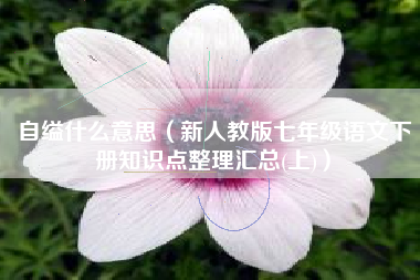 自缢什么意思（新人教版七年级语文下册知识点整理汇总(上)）