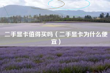 二手显卡值得买吗（二手显卡为什么便宜）