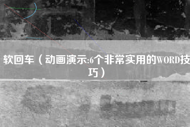 详细阅读:软回车(动画演示:6个非常实用的WORD技巧) 软回车(动画演示:6个非常实用的WORD技巧)