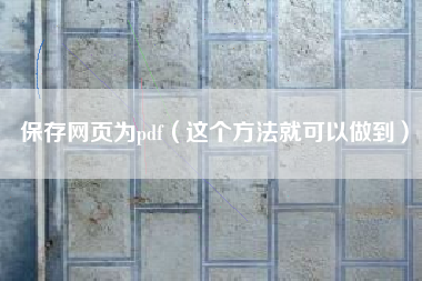 保存网页为pdf(这个方法就可以做到)