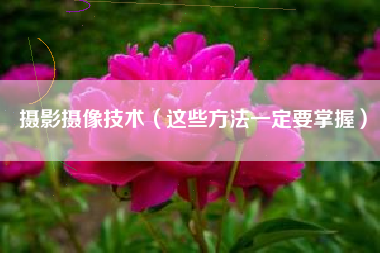 摄影摄像技术（这些方法一定要掌握）