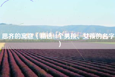 思齐的寓意(精选18个男孩、女孩的名字)