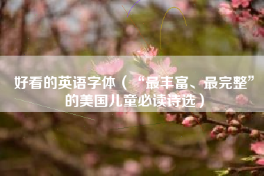好看的英语字体(“最丰富、最完整”的美国儿童必读诗选)