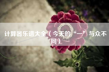 计算器乐谱大全（今天的“一”与众不同）