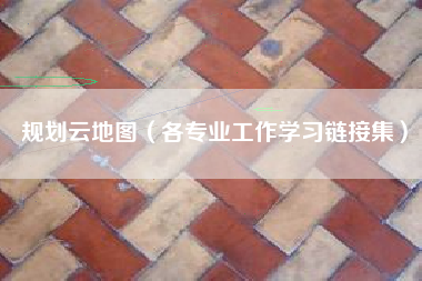 规划云地图（各专业工作学习链接集）