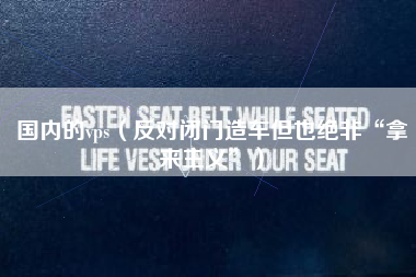 国内的vps(反对闭门造车但也绝非“拿来主义”)