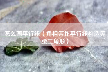 怎么画平行线(角相等作平行线构造等腰三角形)