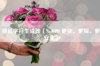 随机字符生成器（NanoID 更快、更短、更安全）