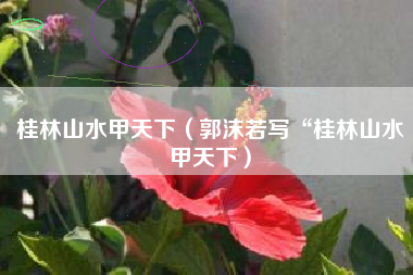 桂林山水甲天下(郭沫若写“桂林山水甲天下)