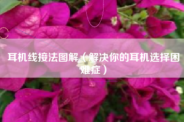 耳机线接法图解（解决你的耳机选择困难症）