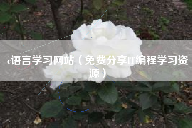 c语言学习网站（免费分享IT编程学习资源）