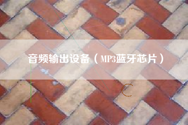 音频输出设备（MP3蓝牙芯片）