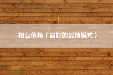 相互依赖(最好的爱情模式)