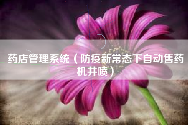 药店管理系统(防疫新常态下自动售药机井喷)