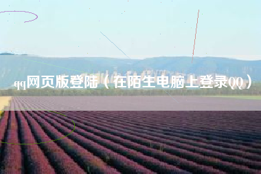 qq网页版登陆（在陌生电脑上登录QQ）