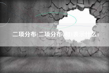 二项分布(二项分布0和1表示什么)
