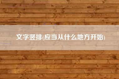 文字竖排(应当从什么地方开始)