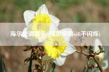 海尔空调显示f(海尔空调wifi不闪烁)