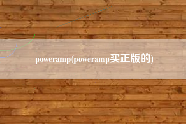 poweramp(poweramp买正版的)