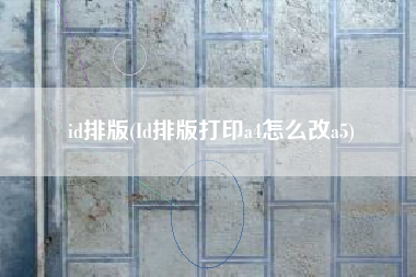 id排版(Id排版打印a4怎么改a5)