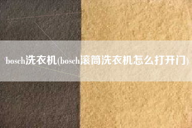 bosch洗衣机(bosch滚筒洗衣机怎么打开门)