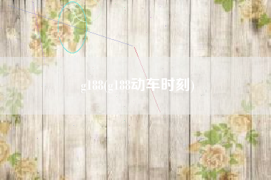 g188(g188动车时刻)