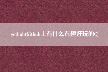 gethub(Github上有什么有趣好玩的C)