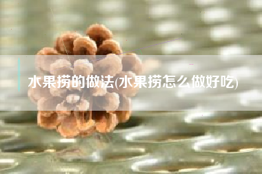水果捞的做法(水果捞怎么做好吃)