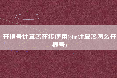 开根号计算器在线使用(olin计算器怎么开根号)