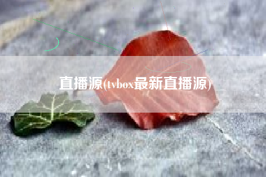 直播源(tvbox最新直播源)