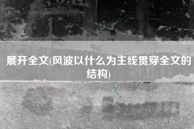 展开全文(风波以什么为主线贯穿全文的结构)