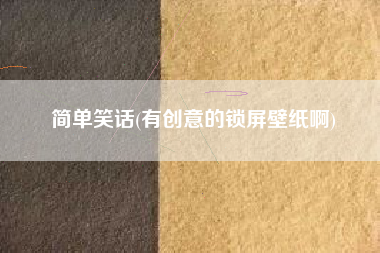 简单笑话(有创意的锁屏壁纸啊)