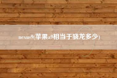 nexus9(苹果a9相当于骁龙多少)