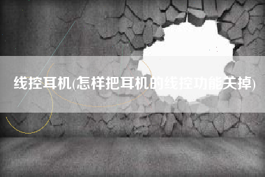 线控耳机(怎样把耳机的线控功能关掉)
