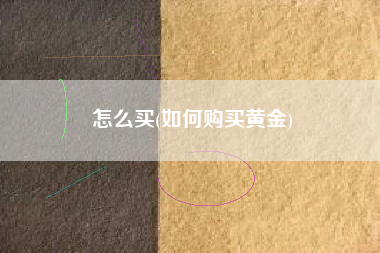 怎么买(如何购买黄金)