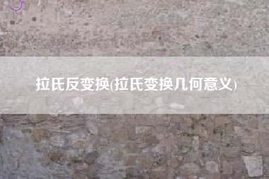 拉氏反变换(拉氏变换几何意义)