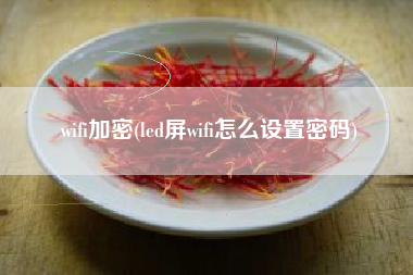 wifi加密(led屏wifi怎么设置密码)