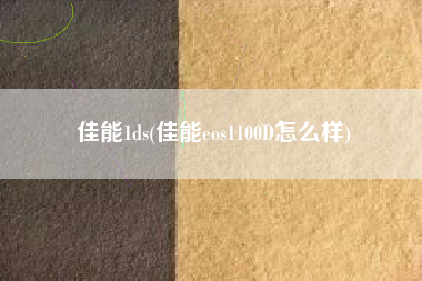 佳能1ds(佳能eos1100D怎么样)