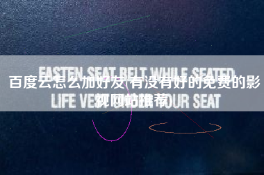 百度云怎么加好友(有没有好的免费的影视网站推荐)